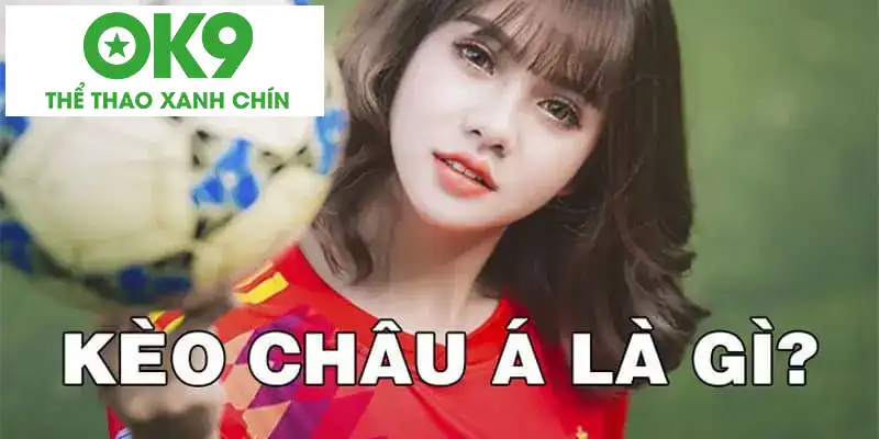 Giải thích kèo châu Á là gì cùng OK9 Giải thích kèo châu Á là gì cùng OK9